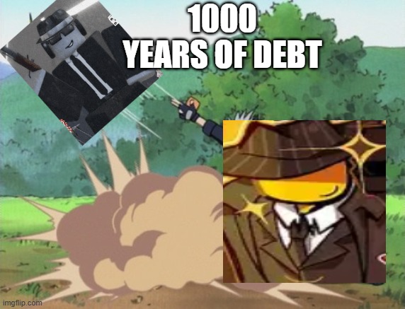 1000 years of debt | 1000 YEARS OF DEBT | image tagged in 1000 years of death | made w/ Imgflip meme maker