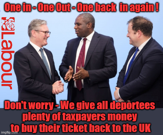 Starmer - One in, One Out, One Back in Again - Hadush Kebatu | One in - One Out - One back  in again ! #Immigration #Starmerout #Labour #KeirStarmer #labourisdead #nevervotelabour #Antisemitism #Savile #Paedo #Worboys #GroomingGangs #Paedophile #IllegalImmigration #Immigrants #Invasion #StarmerResign #strikes #DigitalID #ID 
Starmerout Labour Starmer Mandelson Rayner Blair KeirStarmer labourisdead Illegal Immigration Immigrants Invasion StarmerResign Island of strangers Lucy Connolly Two-Tier Justice Andy Burnham; Don't worry - We give all deportees 
plenty of taxpayers money 
to buy their ticket back to the UK | image tagged in starmerout labour starmer,illegal immigration immigrants invasion,starmerresign island of strangers,hadush kebatu iranian | made w/ Imgflip meme maker