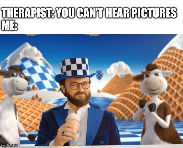 What pic you can hear? (also look at the tags if you want to know what this picture is ) | THERAPIST: YOU CAN’T HEAR PICTURES 
ME: | image tagged in ads,ice cream,random,you can't hear pictures | made w/ Imgflip meme maker