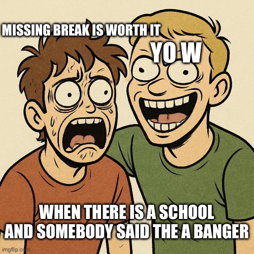 School sucks | YO W; MISSING BREAK IS WORTH IT; WHEN THERE IS A SCHOOL AND SOMEBODY SAID THE A BANGER | image tagged in steal a brainrot two guys | made w/ Imgflip meme maker