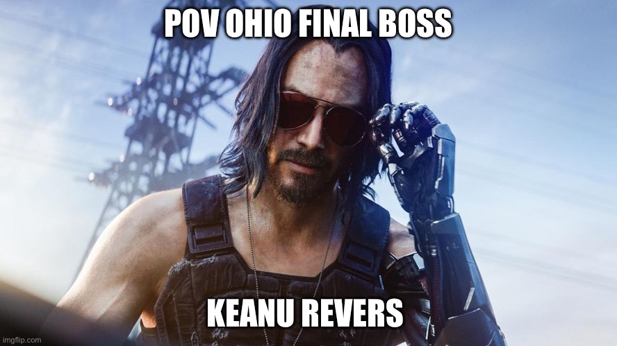 Keanu Reeves (CyberPunk 2077) | POV OHIO FINAL BOSS; KEANU REVERS | image tagged in keanu reeves cyberpunk 2077 | made w/ Imgflip meme maker