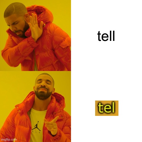 Drake Hotline Bling Meme | tell | image tagged in memes,drake hotline bling | made w/ Imgflip meme maker