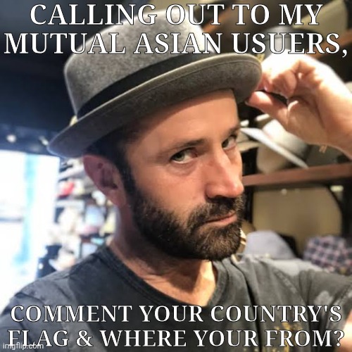 You Don't Have To If You Don't Want To | CALLING OUT TO MY MUTUAL ASIAN USUERS, COMMENT YOUR COUNTRY'S FLAG & WHERE YOUR FROM? | image tagged in adam fergus tips his hat,social experiment,countries,flags,asia,msmg | made w/ Imgflip meme maker