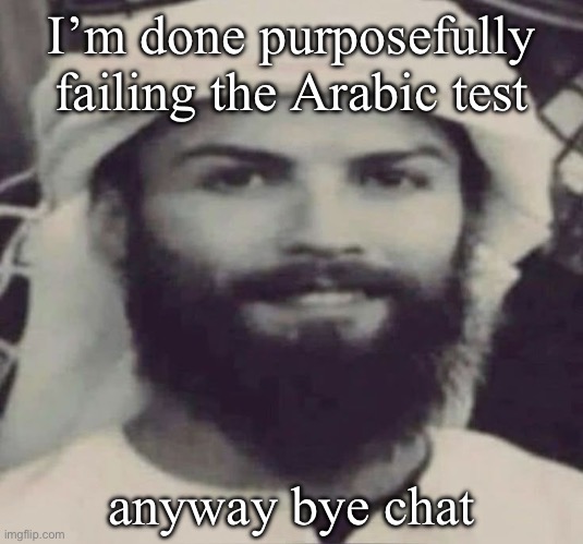 Muslimano Ronaldo | I’m done purposefully failing the Arabic test; anyway bye chat | image tagged in muslimano ronaldo | made w/ Imgflip meme maker
