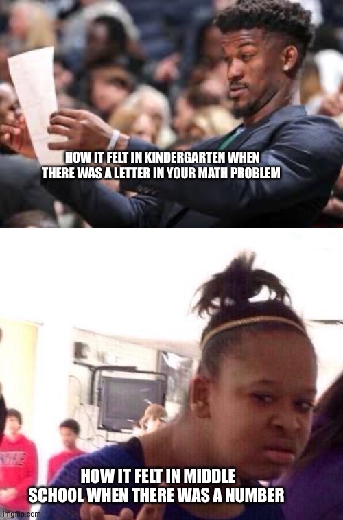 X+B= N | HOW IT FELT IN KINDERGARTEN WHEN THERE WAS A LETTER IN YOUR MATH PROBLEM; HOW IT FELT IN MIDDLE SCHOOL WHEN THERE WAS A NUMBER | image tagged in what am i reading,memes,black girl wat,math is math,lol | made w/ Imgflip meme maker