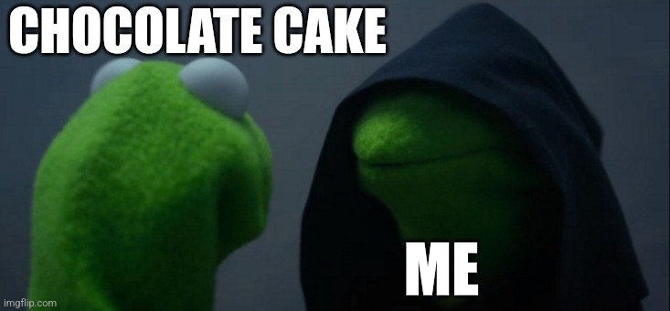 Mmmh chocolate cake | CHOCOLATE CAKE; ME | image tagged in memes,evil kermit,chocolate,cake | made w/ Imgflip meme maker