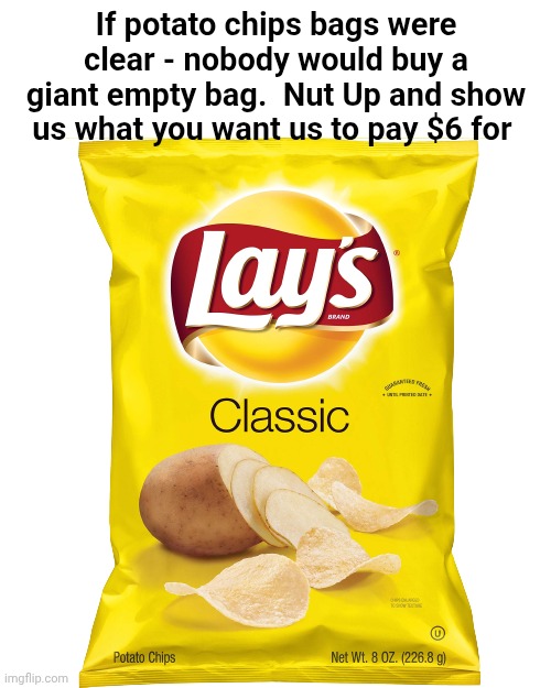 Lay's Classic Potato Chips, 8 Ounce | If potato chips bags were clear - nobody would buy a giant empty bag.  Nut Up and show us what you want us to pay $6 for | image tagged in lay's classic potato chips 8 ounce | made w/ Imgflip meme maker
