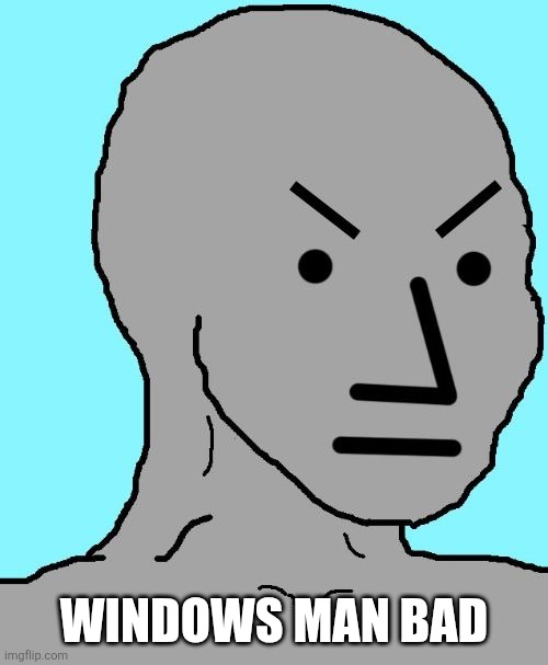 NPC meme angry | WINDOWS MAN BAD | image tagged in npc meme angry | made w/ Imgflip meme maker