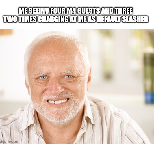 Ngl m4 guests are scarier than killers tbh (maybe cause most of them that i have met r too toxic) | ME SEEINV FOUR M4 GUESTS AND THREE TWO TIMES CHARGING AT ME AS DEFAULT SLASHER | image tagged in awkward smiling old man,roblox,roblox meme,forsaken,why | made w/ Imgflip meme maker