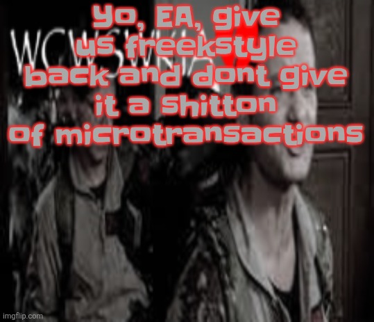 WCWSWKIA | Yo, EA, give us freekstyle back and dont give it a shitton of microtransactions | image tagged in wcwswkia | made w/ Imgflip meme maker