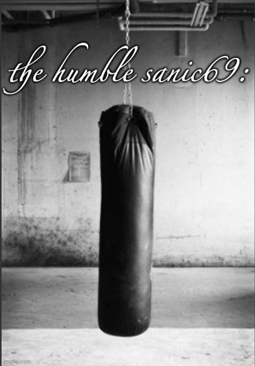 the humble sanic69 Blank Meme Template