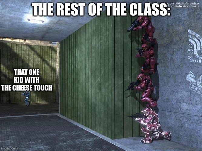 true | THE REST OF THE CLASS:; THAT ONE KID WITH THE CHEESE TOUCH | image tagged in halo spartan screwed | made w/ Imgflip meme maker