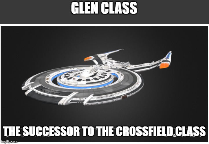 look up glen class for more info | GLEN CLASS; THE SUCCESSOR TO THE CROSSFIELD CLASS | image tagged in star trek | made w/ Imgflip meme maker
