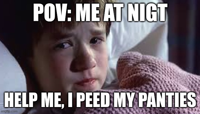 Sixth sense | POV: ME AT NIGT; HELP ME, I PEED MY PANTIES | made w/ Imgflip meme maker