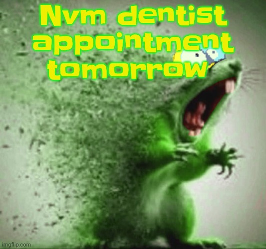 mill | Nvm dentist appointment tomorrow | image tagged in mill | made w/ Imgflip meme maker