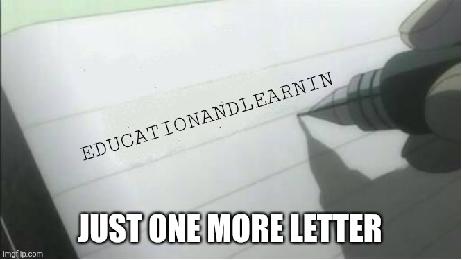 death note blank | EDUCATIONANDLEARNIN JUST ONE MORE LETTER | image tagged in death note blank | made w/ Imgflip meme maker