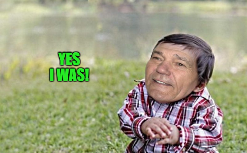 evil-kewlew-toddler | YES I WAS! | image tagged in evil-kewlew-toddler | made w/ Imgflip meme maker