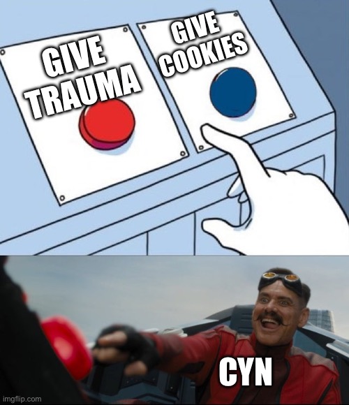 Cookie | GIVE COOKIES; GIVE TRAUMA; CYN | image tagged in robotnik button,murder drones | made w/ Imgflip meme maker