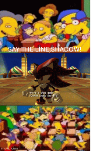 SAY THE LINE! | image tagged in meme,shadow the hedgehog,say the line bart simpsons | made w/ Imgflip images-to-gif maker
