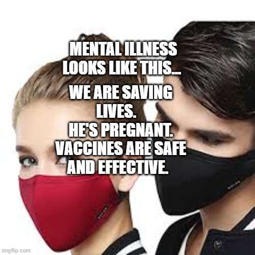 Mask Couple | WE ARE SAVING LIVES.    HE'S PREGNANT. VACCINES ARE SAFE AND EFFECTIVE. MENTAL ILLNESS LOOKS LIKE THIS... | image tagged in mask couple | made w/ Imgflip meme maker