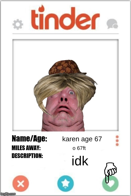 Tinder Profile | karen age 67; o 67ft; idk | image tagged in tinder profile | made w/ Imgflip meme maker