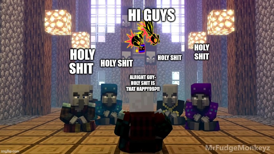 Illager Discussion | HI GUYS; HOLY SHIT; HOLY SHIT; HOLY SHIT; HOLY SHIT; ALRIGHT GUY- HOLY SHIT IS THAT HAPPY99?!! | image tagged in illager discussion | made w/ Imgflip meme maker