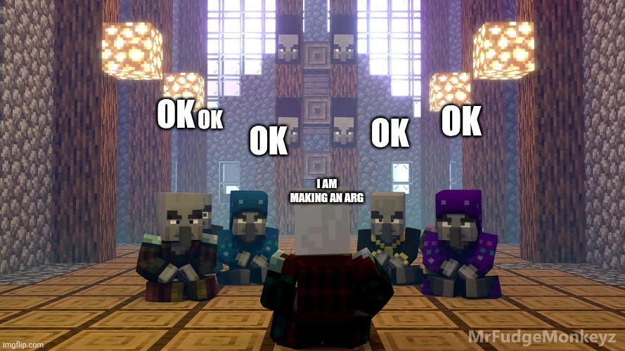Illager Discussion | OK; OK; OK; OK; OK; I AM MAKING AN ARG | image tagged in illager discussion | made w/ Imgflip meme maker