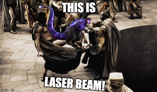 This is Shin godzilla! | THIS IS; LASER BEAM! | image tagged in madness - this is sparta | made w/ Imgflip meme maker