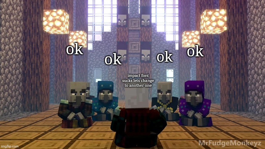 Illager Discussion | ok; ok; ok; ok; impact font sucks lets change to another one | image tagged in illager discussion | made w/ Imgflip meme maker