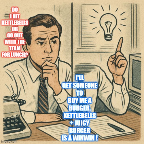 problem solution kettlebells | DO I HIT KETTLEBELLS OR GO OUT WITH THE TEAM FOR LUNCH? I'LL GET SOMEONE TO BUY ME A BURGER, KETTLEBELLS + JUICY BURGER IS A WINWIN ! | image tagged in pondering office worker / ah ha moment | made w/ Imgflip meme maker