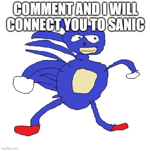 Sanic | COMMENT AND I WILL CONNECT YOU TO SANIC | image tagged in sanic | made w/ Imgflip meme maker