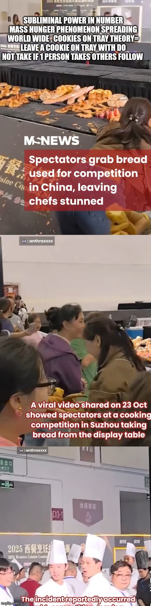 New phenomenon discovered, human psyche decodes mass loot of food imenant world wide on horizon | SUBLIMINAL POWER IN NUMBER MASS HUNGER PHENOMENON SPREADING WORLD WIDE , COOKIES ON TRAY THEORY= LEAVE A COOKIE ON TRAY WITH DO NOT TAKE IF 1 PERSON TAKES OTHERS FOLLOW | image tagged in china,cooketraytheory | made w/ Imgflip meme maker