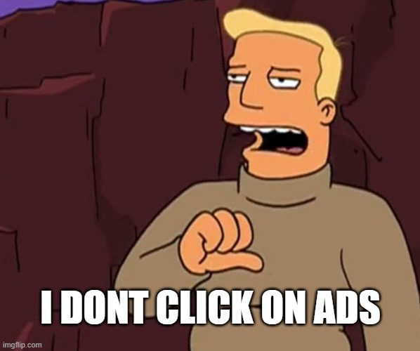 Arrogant Zapp | I DONT CLICK ON ADS | image tagged in arrogant zapp | made w/ Imgflip meme maker