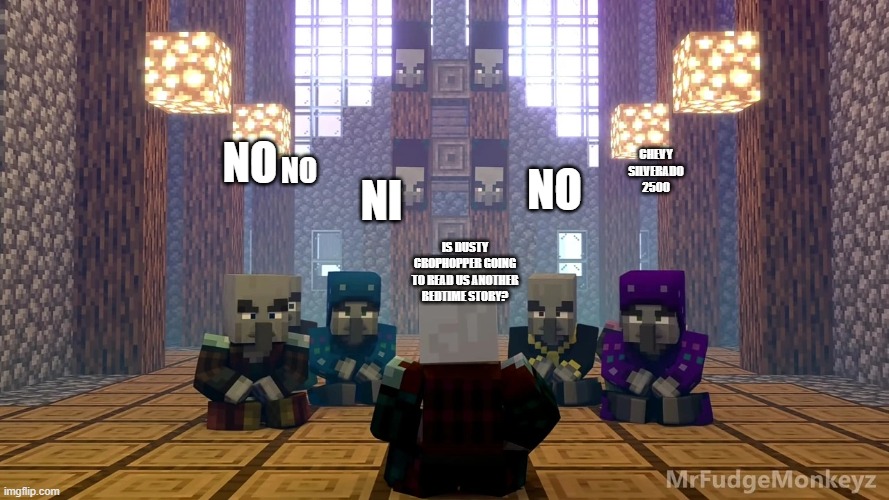 Illager Discussion | NO; NO; CHEVY SILVERADO 2500; NI; NO; IS DUSTY CROPHOPPER GOING TO READ US ANOTHER BEDTIME STORY? | image tagged in illager discussion | made w/ Imgflip meme maker