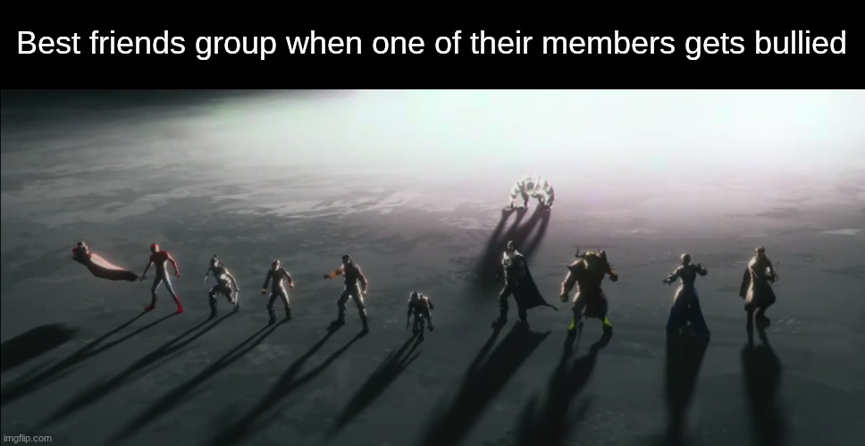 You mess with one of us, you mess with all of us | Best friends group when one of their members gets bullied | image tagged in memes,funny,relatable,marvel,cartoon | made w/ Imgflip meme maker