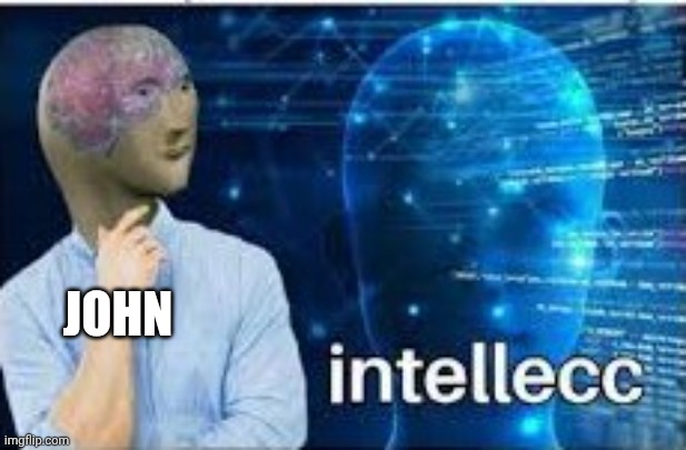 JOHN | image tagged in intellecc | made w/ Imgflip meme maker