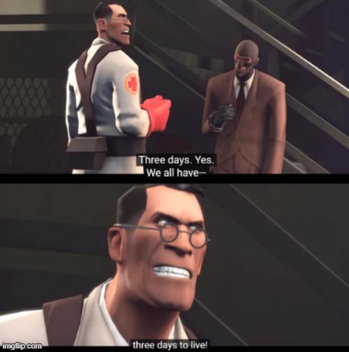 We have 3 days to live | image tagged in we have 3 days to live | made w/ Imgflip meme maker