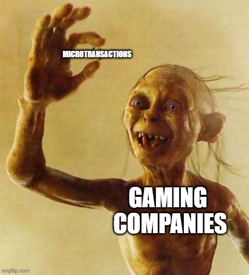 My precious Gollum | MICROTRANSACTIONS; GAMING 
COMPANIES | image tagged in my precious gollum | made w/ Imgflip meme maker