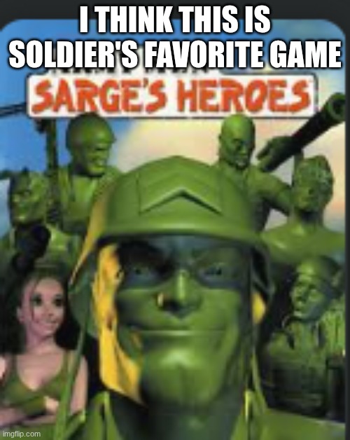 anyone agree? | I THINK THIS IS SOLDIER'S FAVORITE GAME | image tagged in tf2,tf2 soldier smiling,army | made w/ Imgflip meme maker