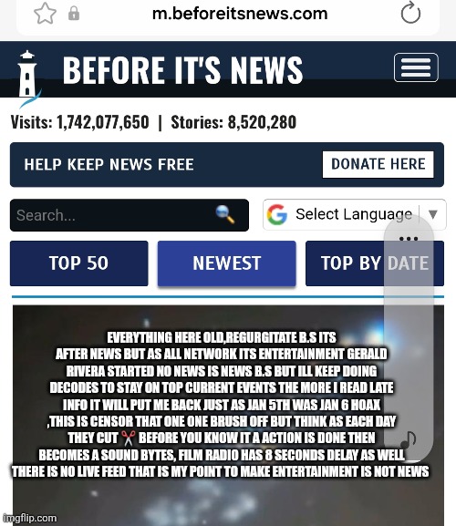 Entertainment replacing reality ,deepstates time glitch control masses | EVERYTHING HERE OLD,REGURGITATE B.S ITS AFTER NEWS BUT AS ALL NETWORK ITS ENTERTAINMENT GERALD RIVERA STARTED NO NEWS IS NEWS B.S BUT ILL KEEP DOING DECODES TO STAY ON TOP CURRENT EVENTS THE MORE I READ LATE INFO IT WILL PUT ME BACK JUST AS JAN 5TH WAS JAN 6 HOAX ,THIS IS CENSOR THAT ONE ONE BRUSH OFF BUT THINK AS EACH DAY THEY CUT ✂️ BEFORE YOU KNOW IT A ACTION IS DONE THEN BECOMES A SOUND BYTES, FILM RADIO HAS 8 SECONDS DELAY AS WELL THERE IS NO LIVE FEED THAT IS MY POINT TO MAKE ENTERTAINMENT IS NOT NEWS | image tagged in time,no,news | made w/ Imgflip meme maker