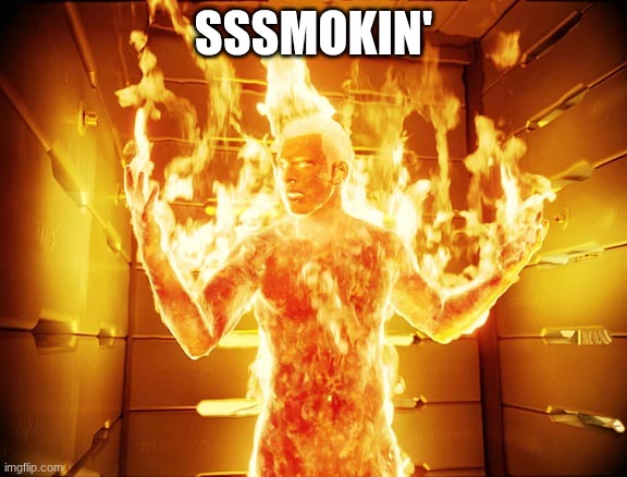 Human Torch | SSSMOKIN' | image tagged in human torch | made w/ Imgflip meme maker