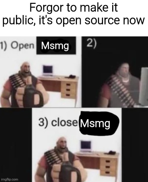 Open msmg, close msmg | Forgor to make it public, it's open source now | image tagged in open msmg close msmg | made w/ Imgflip meme maker