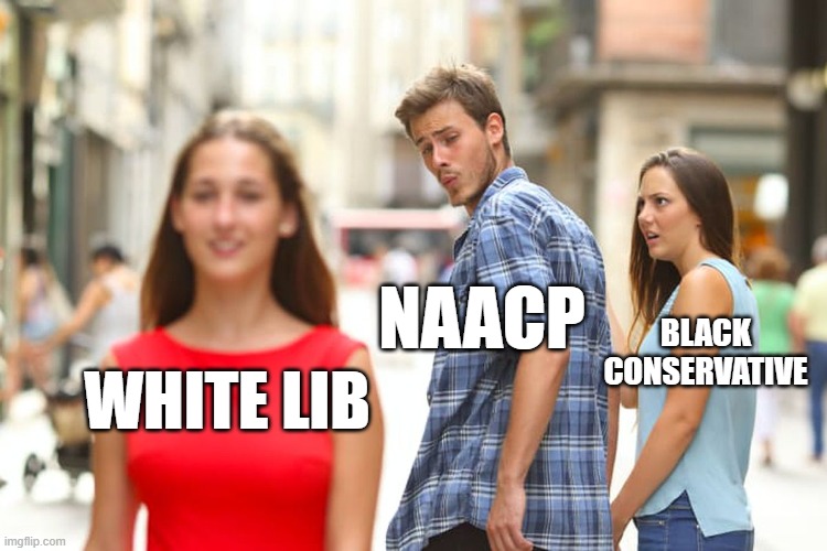 Distracted Boyfriend Meme | BLACK CONSERVATIVE; NAACP; WHITE LIB | image tagged in memes,distracted boyfriend | made w/ Imgflip meme maker