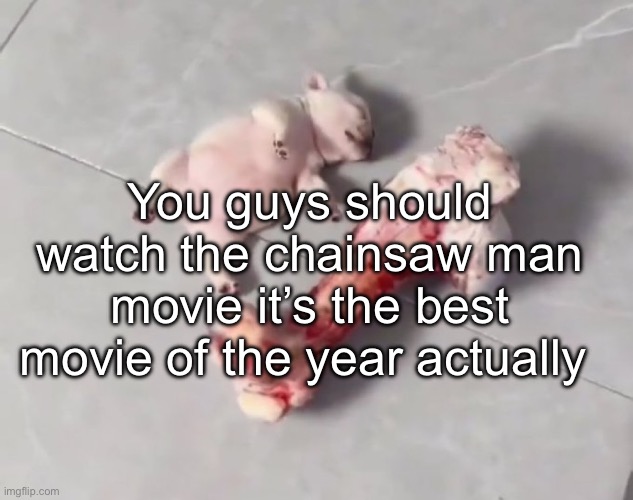 The fetus being sacrificed as a offering for Araki of Jojo | You guys should watch the chainsaw man movie it’s the best movie of the year actually | image tagged in the fetus being sacrificed as a offering for araki of jojo | made w/ Imgflip meme maker