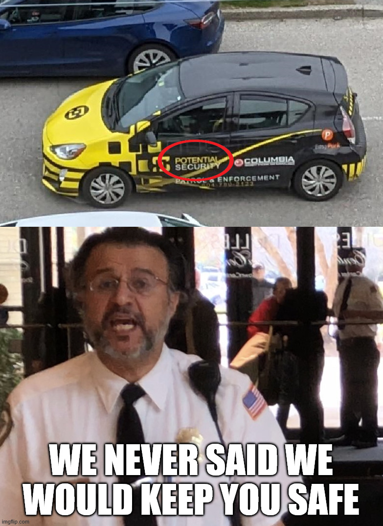Potential Security | WE NEVER SAID WE WOULD KEEP YOU SAFE | image tagged in security guard,you had one job | made w/ Imgflip meme maker