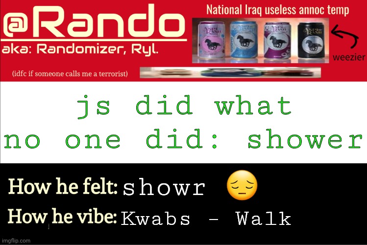 sh | js did what no one did: shower; showr 😔; Kwabs – Walk | image tagged in iraq randomizer announcement temp | made w/ Imgflip meme maker