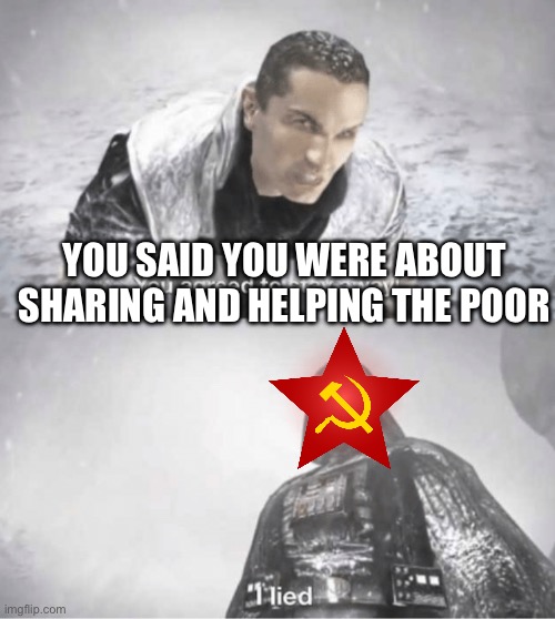 Almost everything said about communism in “theory” is a lie | YOU SAID YOU WERE ABOUT SHARING AND HELPING THE POOR | image tagged in you agreed to stay away i lied,communism,star wars,marxism,lying | made w/ Imgflip meme maker