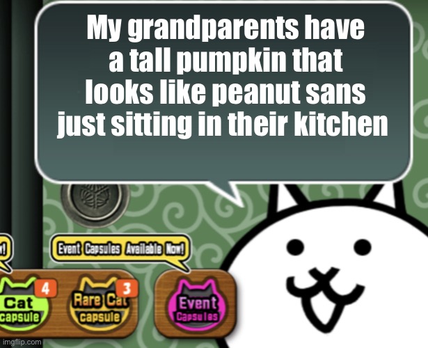 I think the pumpkin only likes green and no one else | My grandparents have a tall pumpkin that looks like peanut sans just sitting in their kitchen | image tagged in the basic cat says something | made w/ Imgflip meme maker
