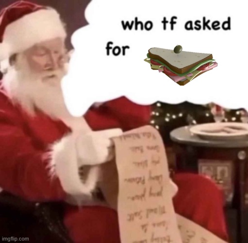 . | image tagged in who tf asked for blank | made w/ Imgflip meme maker