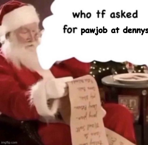 who tf asked for [blank] | pawjob at dennys | image tagged in who tf asked for blank | made w/ Imgflip meme maker